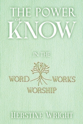 The POWER of KNOW in The WORD, WORSHIP, WORKS by Wright, Herstine