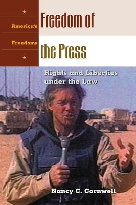 Freedom of the Press: Rights and Liberties Under the Law by Cornwell, Nancy C.