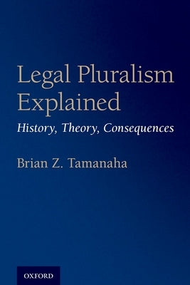 Legal Pluralism Explained: History, Theory, Consequences by Tamanaha, Brian Z.