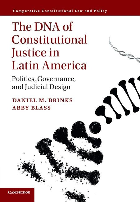 The DNA of Constitutional Justice in Latin America: Politics, Governance, and Judicial Design by Brinks, Daniel M.