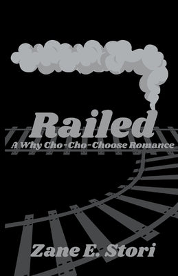 Railed: A Why Cho-Cho-Choose Romance by Stori, Zane E.