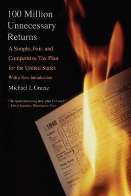 100 Million Unnecessary Returns: A Simple, Fair, and Competitive Tax Plan for the United States by Graetz, Michael J.