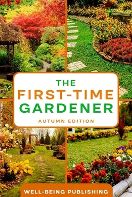 The First-Time Gardener: Autumn Edition by Publishing, Well-Being