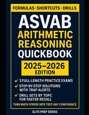 The ASVAB Arithmetic Reasoning Quickbook: Formulas, shortcuts, and practice to master ASVAB word problems by Series, Elite Prep