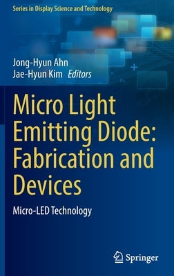 Micro Light Emitting Diode: Fabrication and Devices: Micro-Led Technology by Ahn, Jong-Hyun
