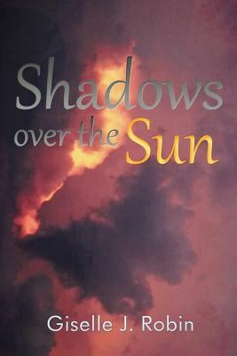 Shadows Over the Sun by Robin, Giselle J.