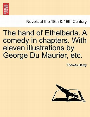 The Hand of Ethelberta. a Comedy in Chapters. with Eleven Illustrations by George Du Maurier, Etc. by Hardy, Thomas
