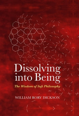 Dissolving Into Being: The Wisdom of Sufi Philosophy by Dickson, Wiiliam Rory