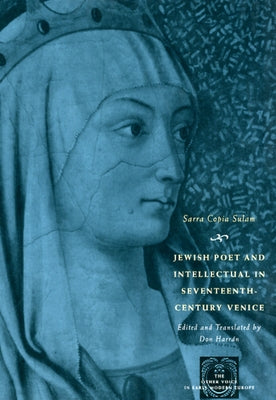 Jewish Poet and Intellectual in Seventeenth-Century Venice: The Works of Sarra Copia Sulam in Verse and Prose Along with Writings of Her Contemporarie by Sullam, Sara Copia