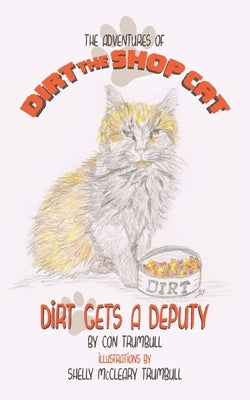The Adventures of Dirt the Shop Cat: Dirt Gets a Deputy by McCleary Trumbull, Shelly