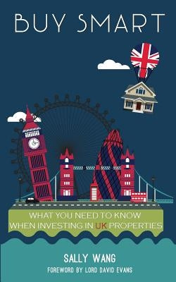 Buy Smart: What you need to know when investing in UK properties by Wang, Sally