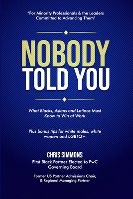 Nobody Told You: What Blacks, Asians and Latinos Must Know to Win at Work by Simmons, Chris