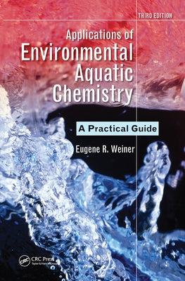Applications of Environmental Aquatic Chemistry: A Practical Guide, Third Edition by Weiner, Eugene R.