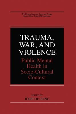 Trauma, War, and Violence: Public Mental Health in Socio-Cultural Context by de Jong, Joop