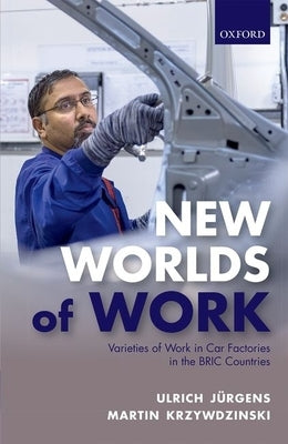 New Worlds of Work: Varieties of Work in Car Factories in the Bric Countries by Jurgens, Ulrich