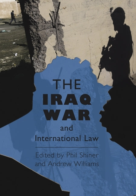 The Iraq War and International Law by Shiner, Philip