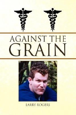 Against the Grain by Rogers, Larry