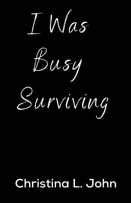 I Was Busy Surviving by John, Christina L.