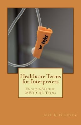 Healthcare Terms for Interpreters: English-Spanish Medical Terms by Leyva, Jose Luis