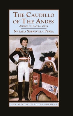 The Caudillo of the Andes by Sobrevilla Perea, Natalia