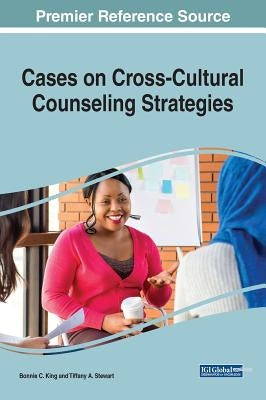 Cases on Cross-Cultural Counseling Strategies by King, Bonnie C.