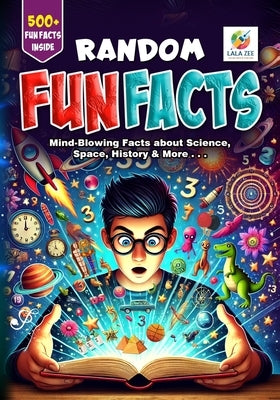 Random Fun Facts: Mind-Blowing Trivia for Kids, Teens, Adults, Family Fun & Office Breaks by Zee, Lala