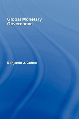 Global Monetary Governance by Cohen, Benjamin J.