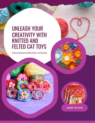 Unleash Your Creativity with Knitted and Felted Cat Toys: Featuring Bouncy Balls, Mice, and Spirals by Icori, Jacka Ym