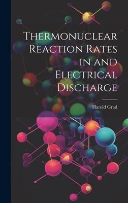 Thermonuclear Reaction Rates in and Electrical Discharge by Grad, Harold