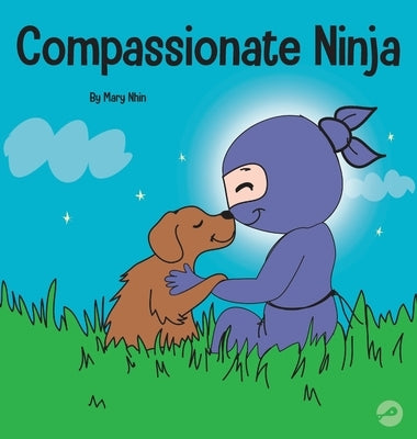 Compassionate Ninja: A Children's Book About Developing Empathy and Self Compassion by Nhin, Mary
