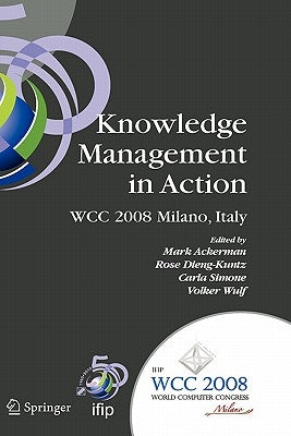 Knowledge Management in Action: Ifip 20th World Computer Congress, Conference on Knowledge Management in Action, September 7-10, 2008, Milano, Italy by Ackerman, Mark S.
