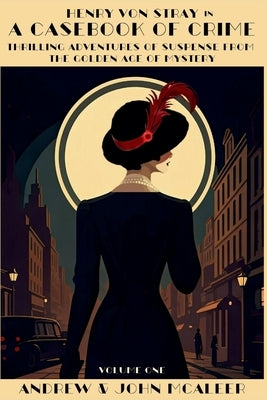 A Casebook of Crime: Thrilling Adventures of Suspense from the Golden Age of Mystery by McAleer, John