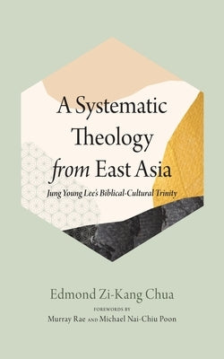 A Systematic Theology from East Asia: Jung Young Lee's Biblical-Cultural Trinity by Chua, Edmond Zi-Kang