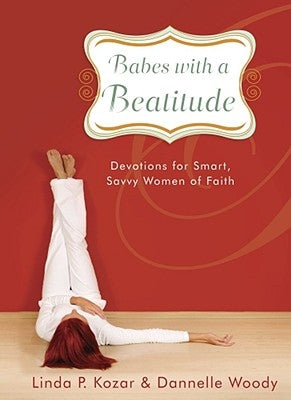 Babes with a Beatitude: Devotions for Smart, Savvy Women of Faith by Kozar, Linda P.