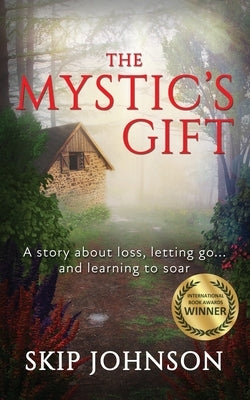The Mystic's Gift: A story about loss, letting go . . . and learning to soar by Johnson, Skip