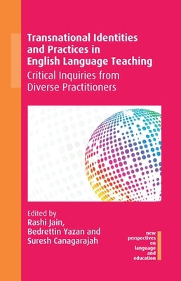 Transnational Identities and Practices in English Language Teaching: Critical Inquiries from Diverse Practitioners by Jain, Rashi