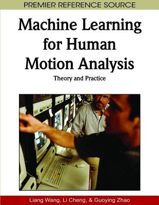 Machine Learning for Human Motion Analysis: Theory and Practice by Wang, Liang