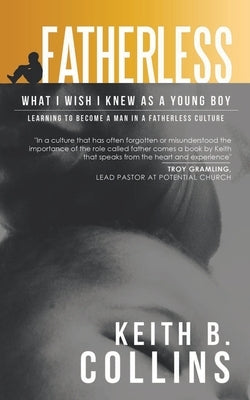 Fatherless: What it I wish I know as a young boy. Learning how to become a man in a fatherless culture. by Collins, Keith