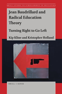 Jean Baudrillard and Radical Education Theory: Turning Right to Go Left by Kline, Kip