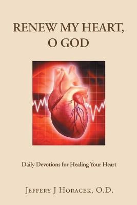 Renew My Heart, O God: Daily Devotions for Healing Your Heart by Horacek O. D., Jeffery J.