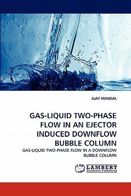 Gas-Liquid Two-Phase Flow in an Ejector Induced Downflow Bubble Column by Mandal, Ajay
