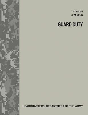 Guard Duty (TC 3-22.6 / FM 22-6) by Army, Department Of the