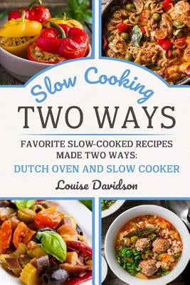 Slow Cooking Two Ways: Favorite Slow-Cooked Recipes Made Two Ways: Dutch Oven and Slow Cooker by Davidson, Louise