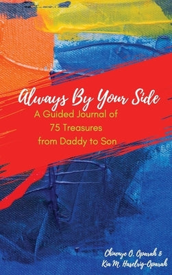 Always By Your Side: A Guided Journal of 75 Treasures from Daddy to Son by Oparah, Chinenye O.