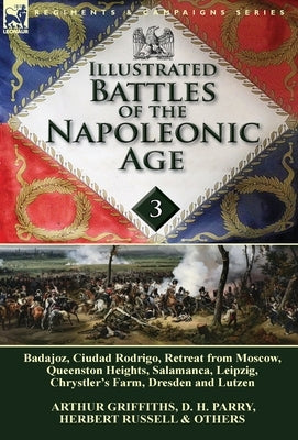Illustrated Battles of the Napoleonic Age-Volume 3: Badajoz, Canadians in the War of 1812, Ciudad Rodrigo, Retreat from Moscow, Queenston Heights, Sal by Parry, D. H.