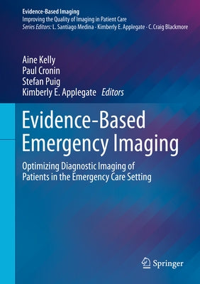Evidence-Based Emergency Imaging: Optimizing Diagnostic Imaging of Patients in the Emergency Care Setting by Kelly, Aine