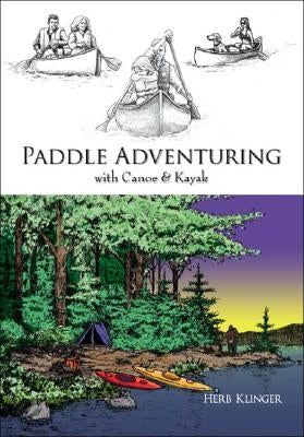 Paddle Adventuring with Canoe & Kayak by Klinger, Herb