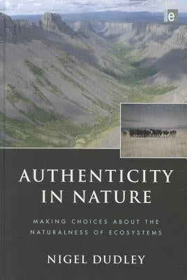 Authenticity in Nature: Making Choices about the Naturalness of Ecosystems by Dudley, Nigel