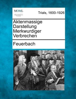 Aktenmassige Darstellung Merkwurdiger Verbrechen by Feuerbach