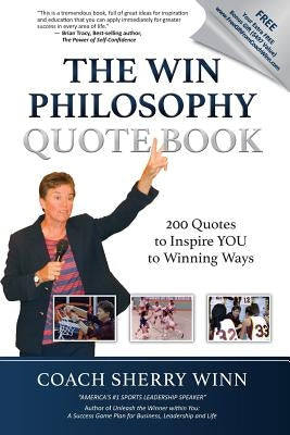 The WIN Philosophy Quote Book: 200 Quotes to Inspire You to Winning Ways by Winn, Coach Sherry